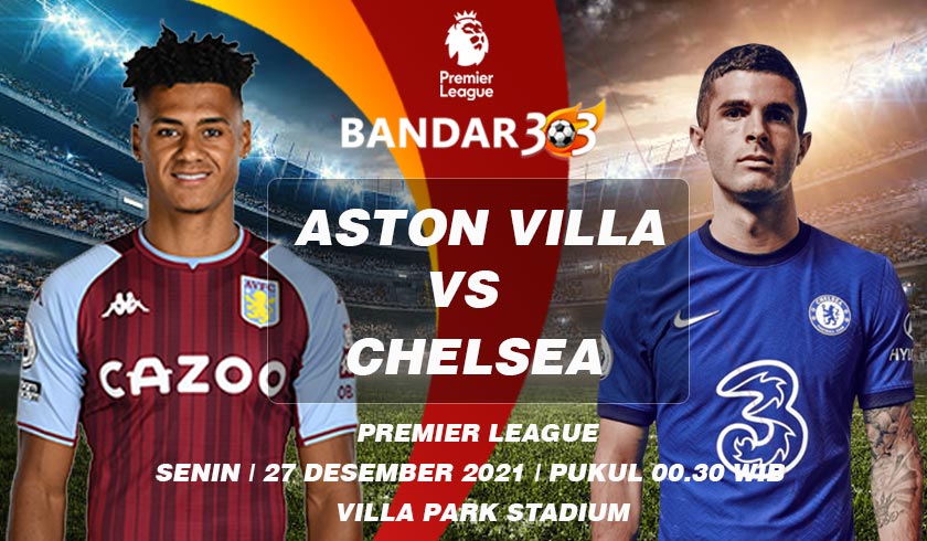 Prediksi Skor Aston Villa vs Chelsea 27 Desember 2021